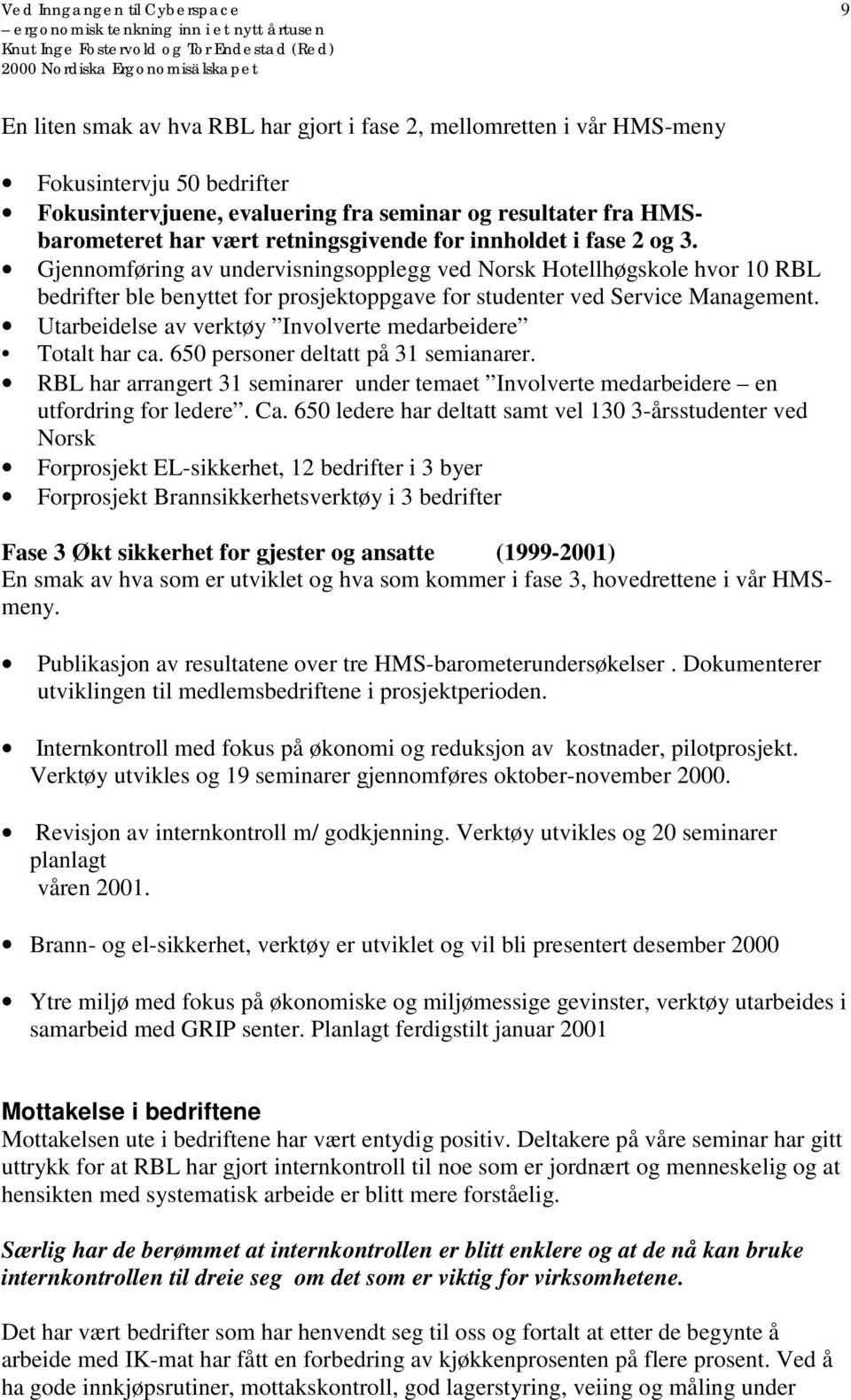 Utarbeidelse av verktøy Involverte medarbeidere Totalt har ca. 650 personer deltatt på 31 semianarer. RBL har arrangert 31 seminarer under temaet Involverte medarbeidere en utfordring for ledere. Ca.