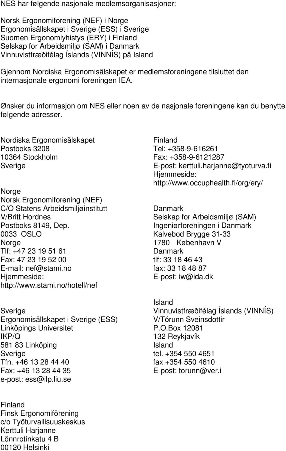 Ønsker du informasjon om NES eller noen av de nasjonale foreningene kan du benytte følgende adresser.