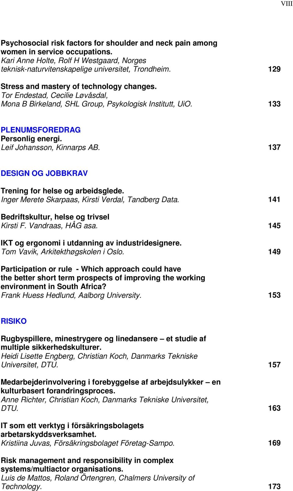 Leif Johansson, Kinnarps AB. 137 DESIGN OG JOBBKRAV Trening for helse og arbeidsglede. Inger Merete Skarpaas, Kirsti Verdal, Tandberg Data. 141 Bedriftskultur, helse og trivsel Kirsti F.