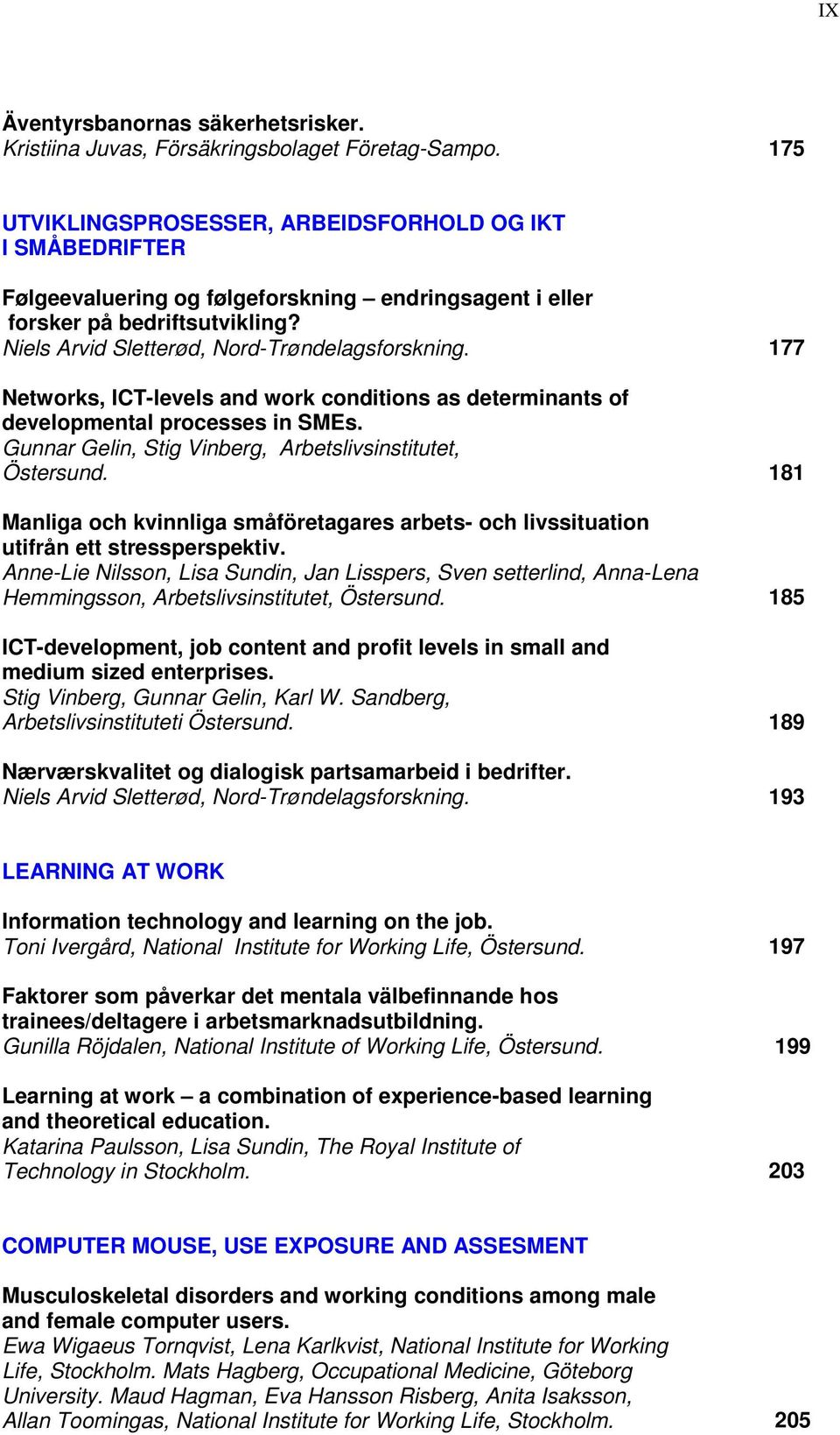 177 Networks, ICT-levels and work conditions as determinants of developmental processes in SMEs. Gunnar Gelin, Stig Vinberg, Arbetslivsinstitutet, Östersund.