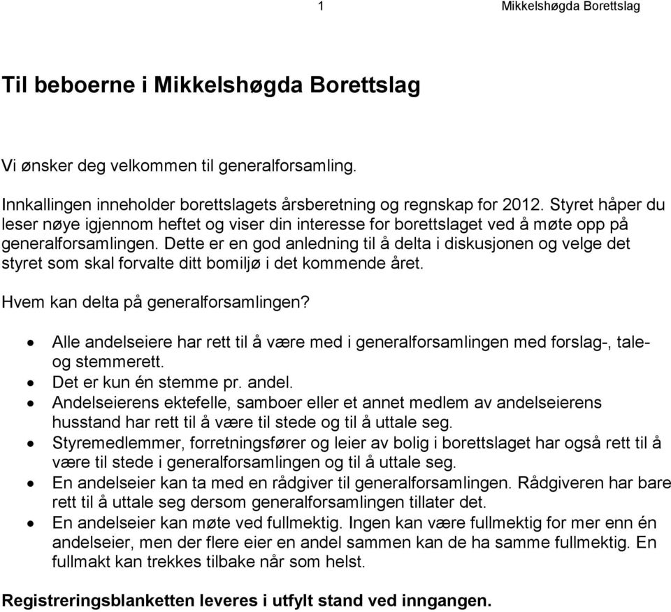 Dette er en god anledning til å delta i diskusjonen og velge det styret som skal forvalte ditt bomiljø i det kommende året. Hvem kan delta på generalforsamlingen?