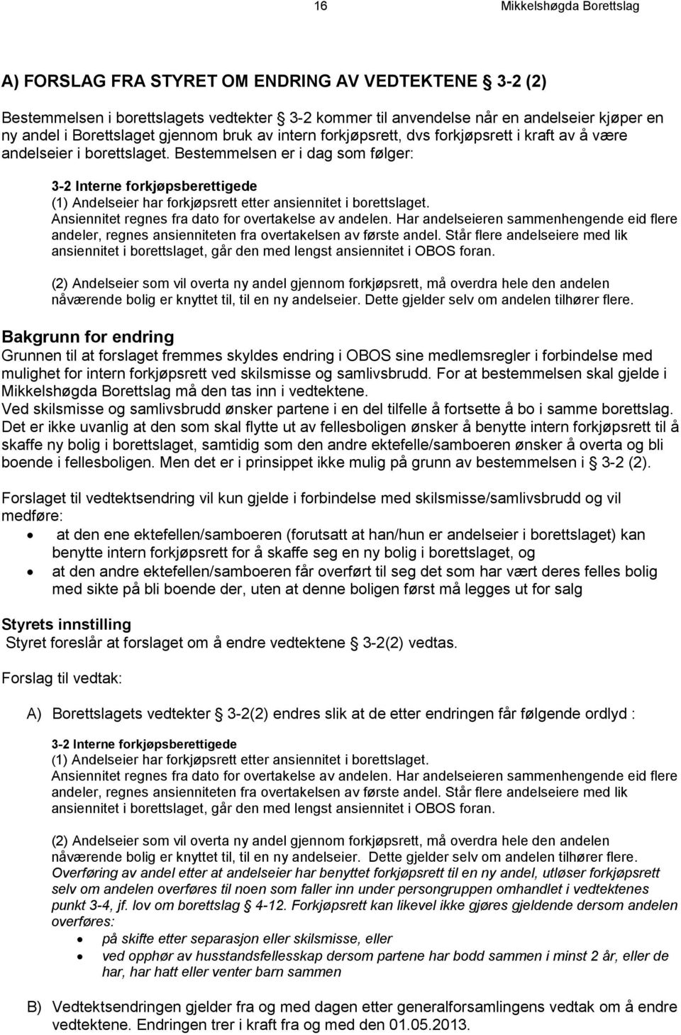 Bestemmelsen er i dag som følger: 3-2 Interne forkjøpsberettigede (1) Andelseier har forkjøpsrett etter ansiennitet i borettslaget. Ansiennitet regnes fra dato for overtakelse av andelen.