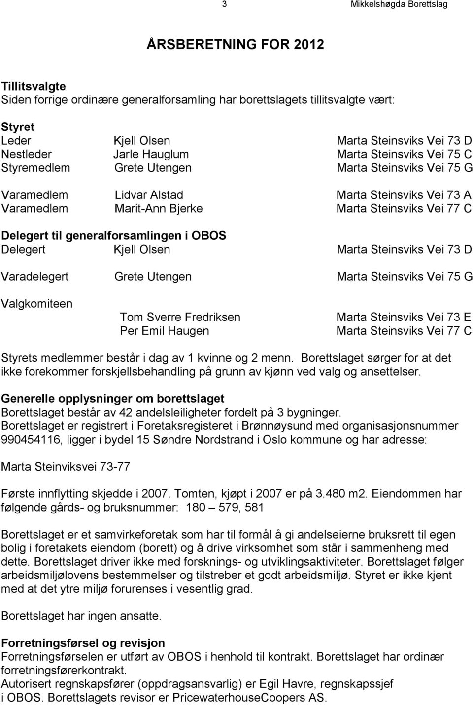 Vei 77 C Delegert til generalforsamlingen i OBOS Delegert Kjell Olsen Marta Steinsviks Vei 73 D Varadelegert Grete Utengen Marta Steinsviks Vei 75 G Valgkomiteen Tom Sverre Fredriksen Per Emil Haugen