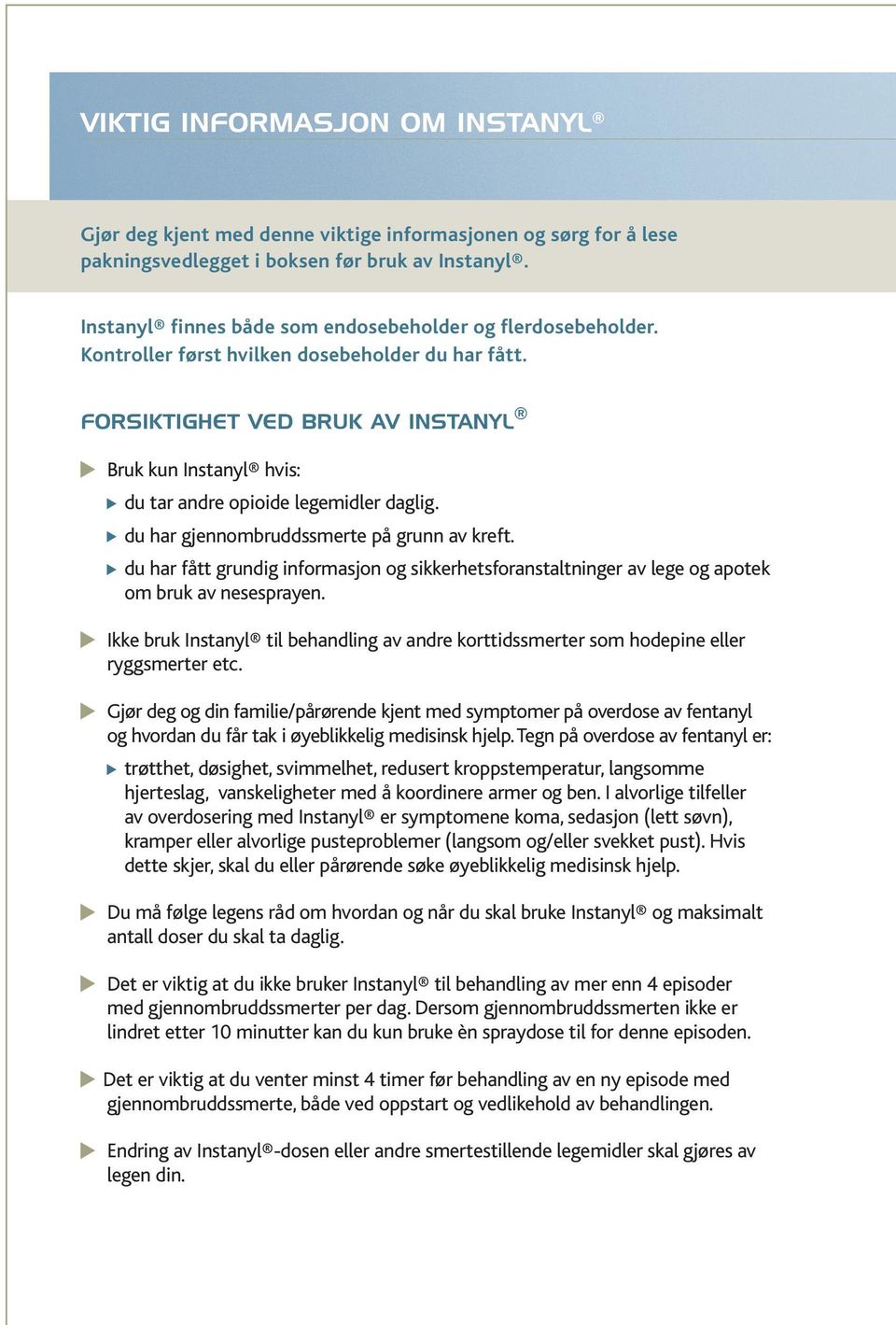 FORSIKTIGHET VED BRUK AV Instanyl Bruk kun Instanyl hvis: du tar andre opioide legemidler daglig. du har gjennombruddssmerte på grunn av kreft.