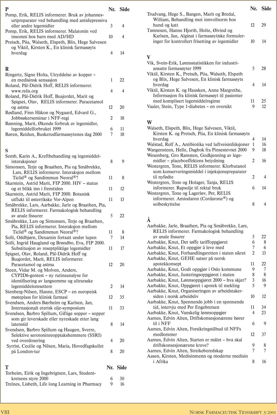 , En klinisk farmasøyts hverdag 4 14 R Ringertz, Signe Holta, Utryddelse av kopper en medisinsk sensasjon 1 22 Roland, Pål-Didrik Hoff, RELIS informerer. www.relis.