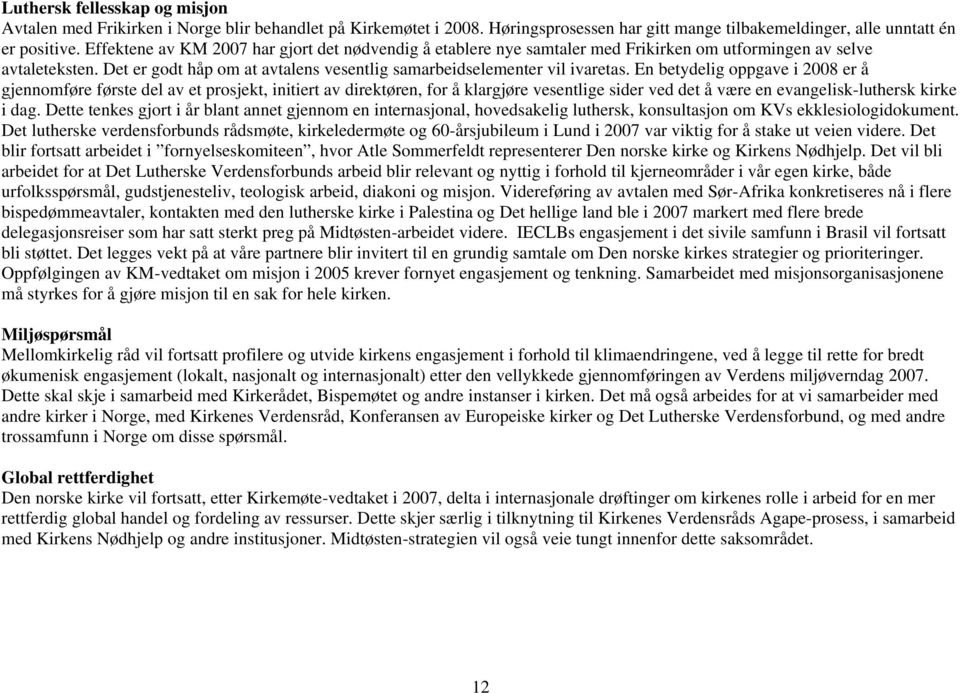 En betydelig oppgave i 2008 er å gjennomføre første del av et prosjekt, initiert av direktøren, for å klargjøre vesentlige sider ved det å være en evangelisk-luthersk kirke i dag.