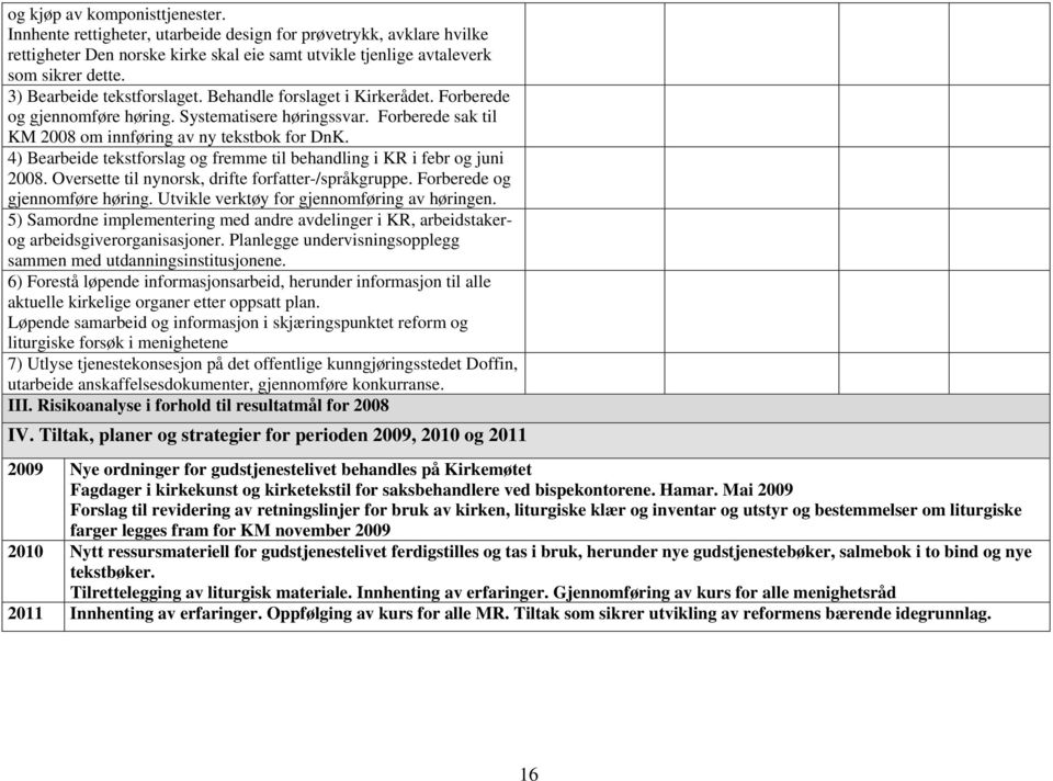 4) Bearbeide tekstforslag og fremme til behandling i KR i febr og juni 2008. Oversette til nynorsk, drifte forfatter-/språkgruppe. Forberede og gjennomføre høring.