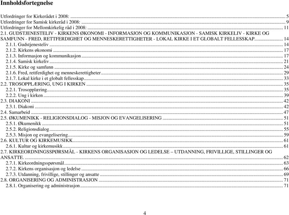 .. 14 2.1.2. Kir kens økonomi... 17 2.1.3. Informasjon og kommunikasjon... 17 2.1.4. Samisk kirkeliv... 21 2.1.5. Kirke og samfunn... 24 2.1.6. Fred, rettferdighet og menneskerettigheter... 29 2.1.7. Lokal kirke i et globalt fellesskap.