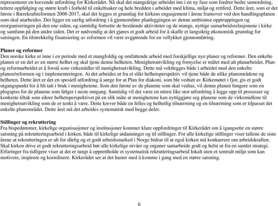 Dette året, som er det første i Bærekraftreformen 2008-2017, skal det legges et grunnlag for kirkens engasjement i årene framover ved den handlingsplanen som skal utarbeides.