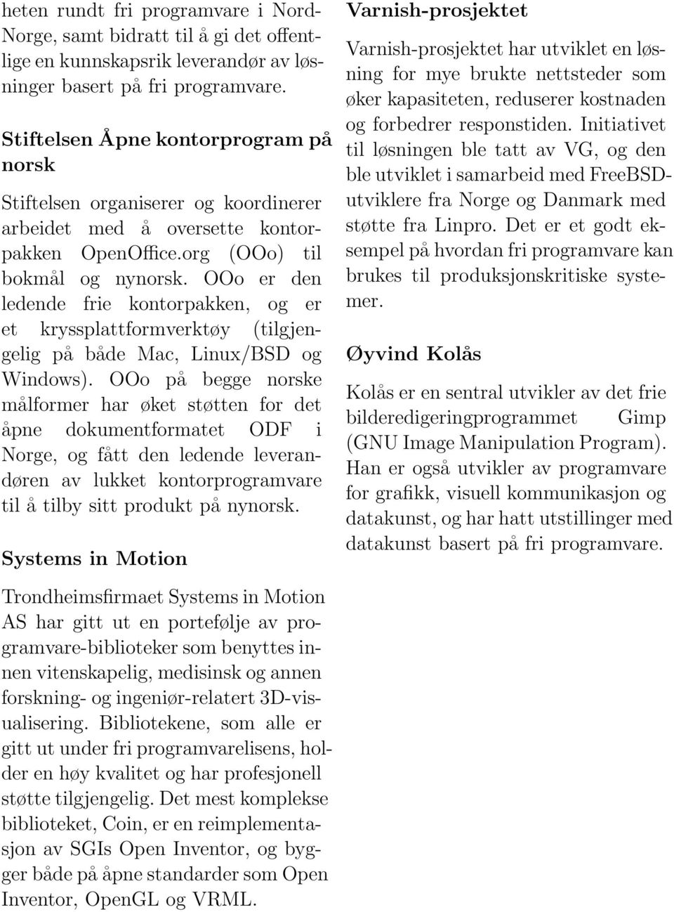 OOo er den ledende frie kontorpakken, og er et kryssplattformverktøy (tilgjengelig på både Mac, Linux/BSD og Windows).