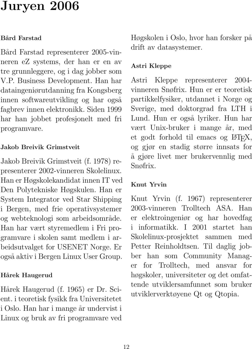 Jakob Breivik Grimstveit Jakob Breivik Grimstveit (f. 1978) representerer 2002-vinneren Skolelinux. Han er Høgskolekandidat innen IT ved Den Polytekniske Høgskulen.