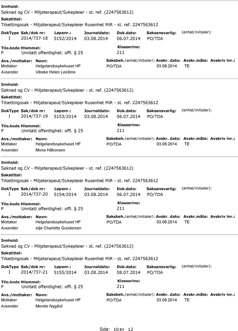 : TE Avsender Mona Håkonsen nnhold: 2014/737-20 5154/2014 06.07.2014 Avs./mottaker: Navn: Saksbeh. Avskr. dato: Avskr.måte: Avskriv lnr.