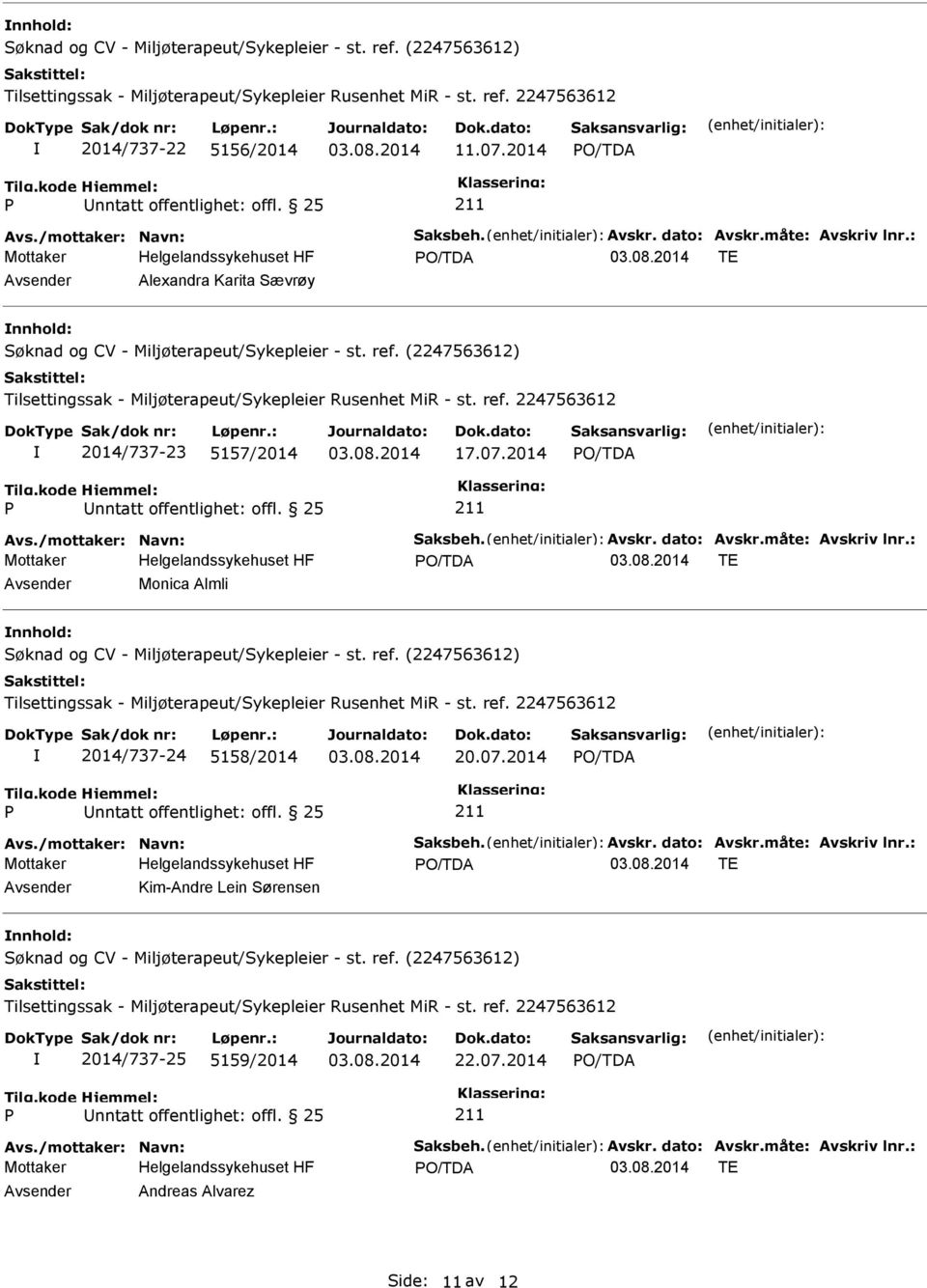 måte: Avskriv lnr.: TE Avsender Monica Almli nnhold: 2014/737-24 5158/2014 20.07.2014 Avs./mottaker: Navn: Saksbeh. Avskr. dato: Avskr.