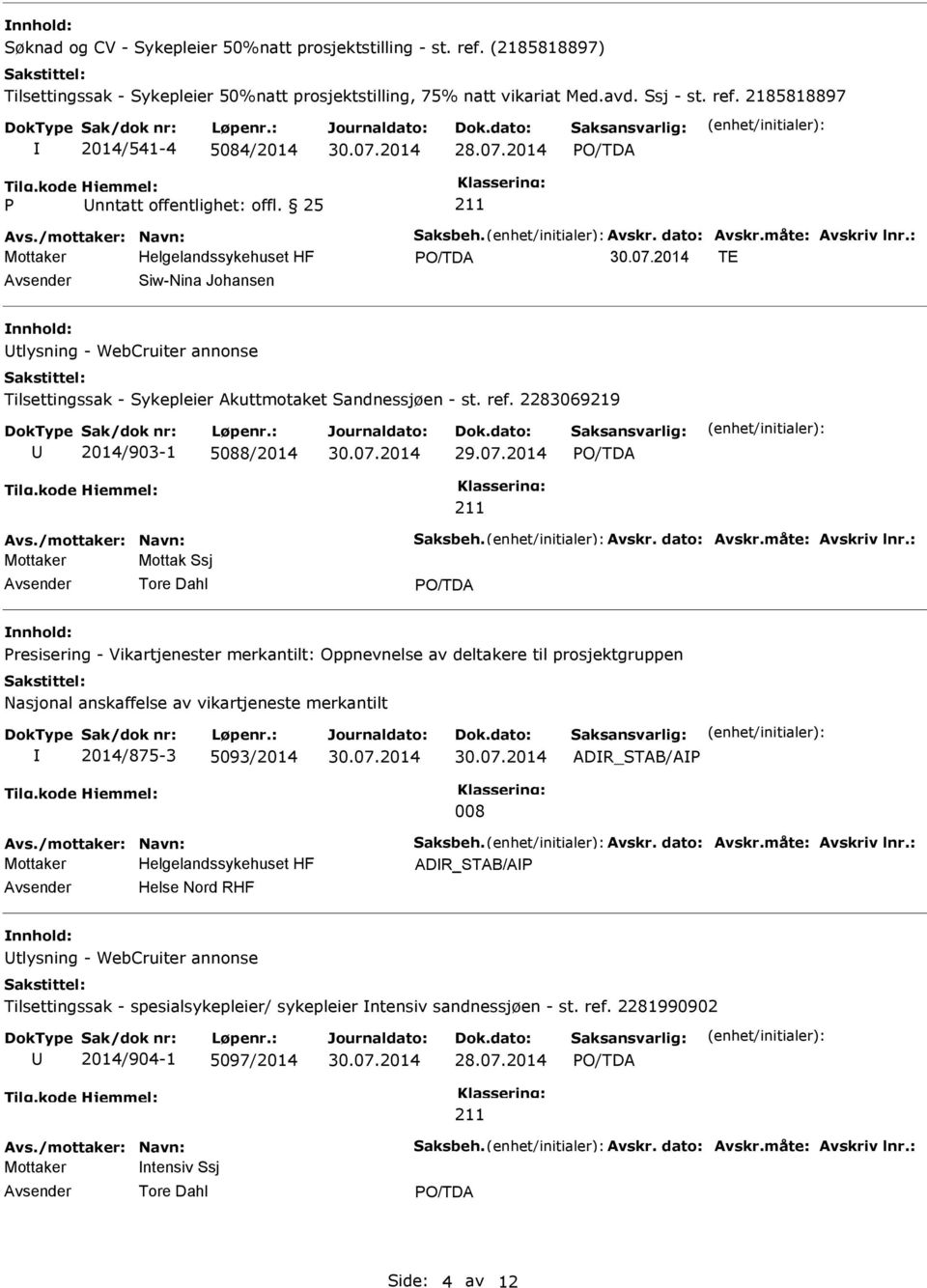 2283069219 2014/903-1 5088/2014 29.07.2014 Avs./mottaker: Navn: Saksbeh. Avskr. dato: Avskr.måte: Avskriv lnr.