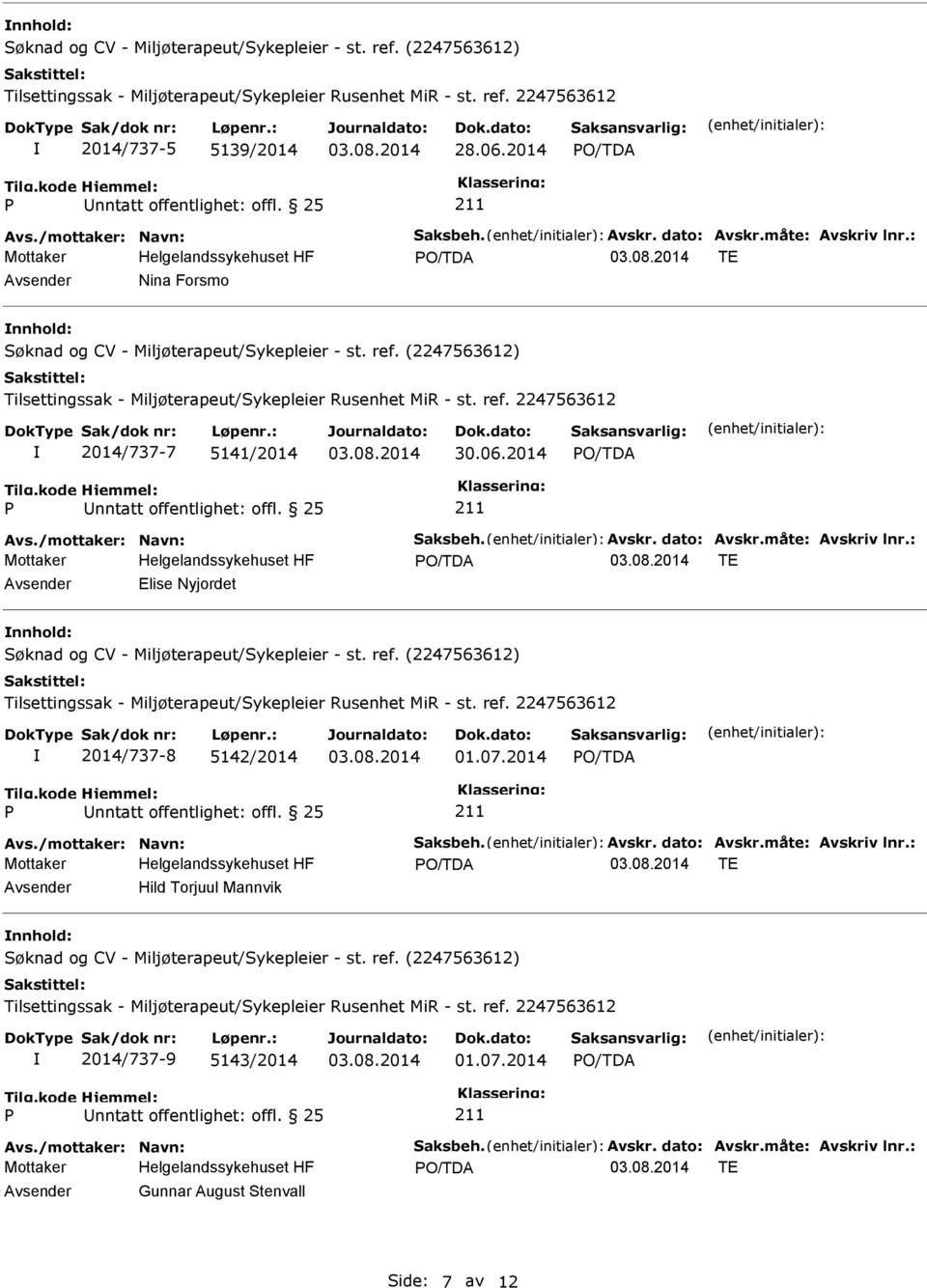 : TE Avsender Elise Nyjordet nnhold: 2014/737-8 5142/2014 01.07.2014 Avs./mottaker: Navn: Saksbeh. Avskr. dato: Avskr.måte: Avskriv lnr.