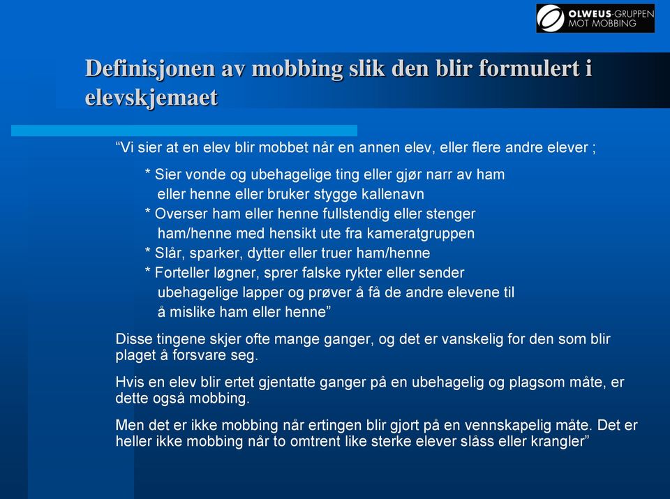 løgner, sprer falske rykter eller sender ubehagelige lapper og prøver å få de andre elevene til å mislike ham eller henne Disse tingene skjer ofte mange ganger, og det er vanskelig for den som blir