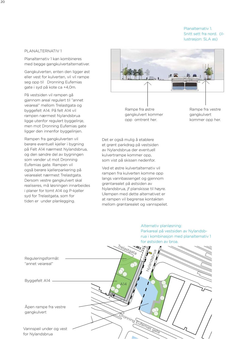 På vestsiden vil rampen gå gjennom areal regulert til annet veiareal mellom Trelastgata og byggefelt A14.