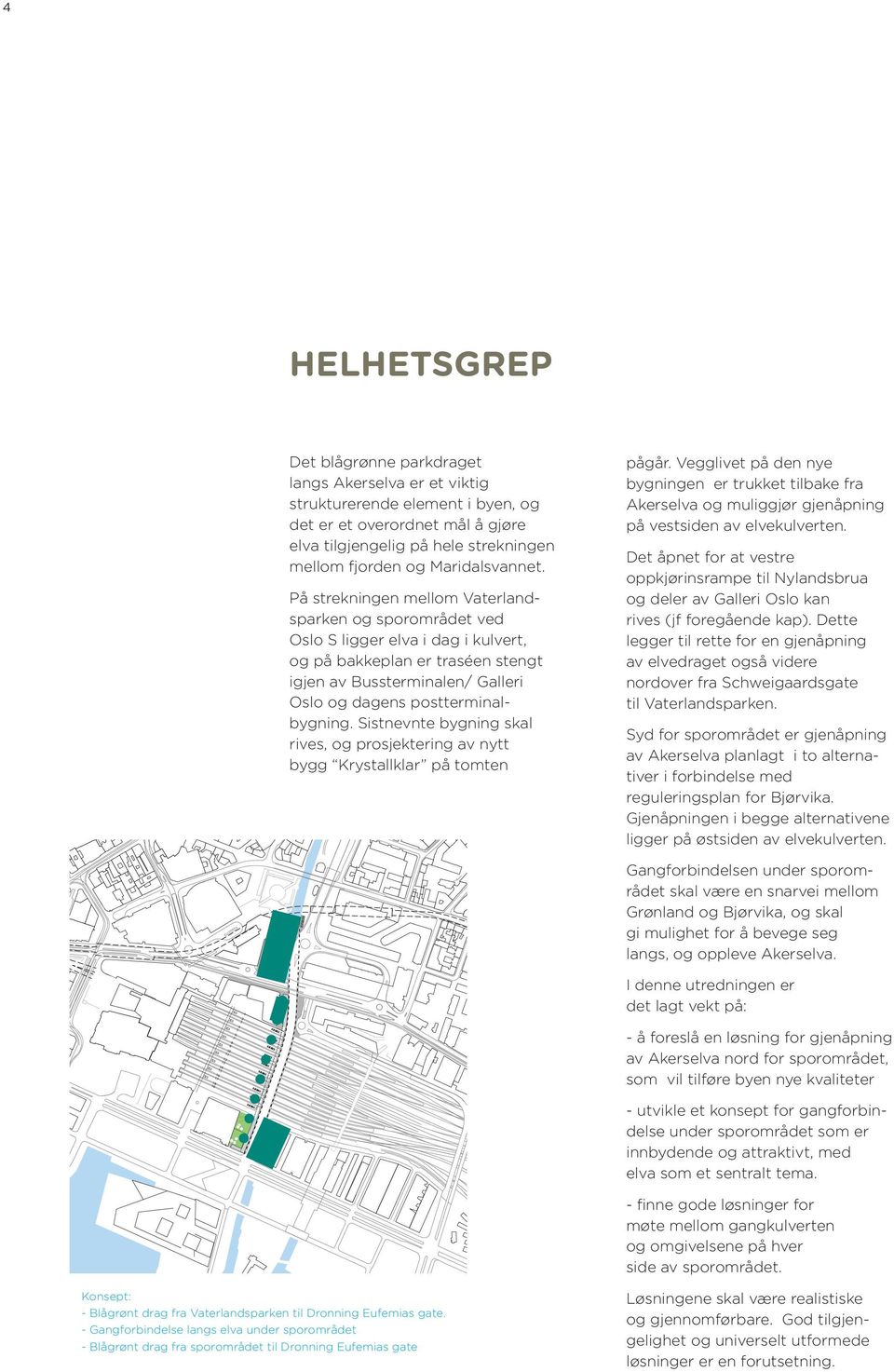 På strekningen mellom Vaterlandsparken og sporområdet ved Oslo S ligger elva i dag i kulvert, og på bakkeplan er traséen stengt igjen av Bussterminalen/ Galleri Oslo og dagens postterminalbygning.