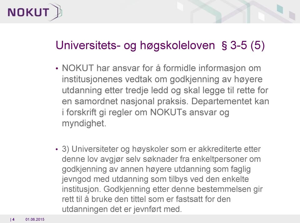 3) Universiteter og høyskoler som er akkrediterte etter denne lov avgjør selv søknader fra enkeltpersoner om godkjenning av annen høyere utdanning som faglig