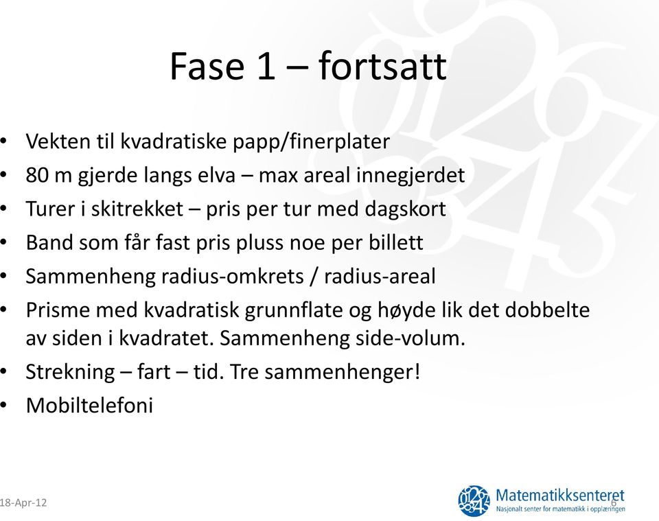 billett Sammenheng radius-omkrets / radius-areal Prisme med kvadratisk grunnflate og høyde lik det