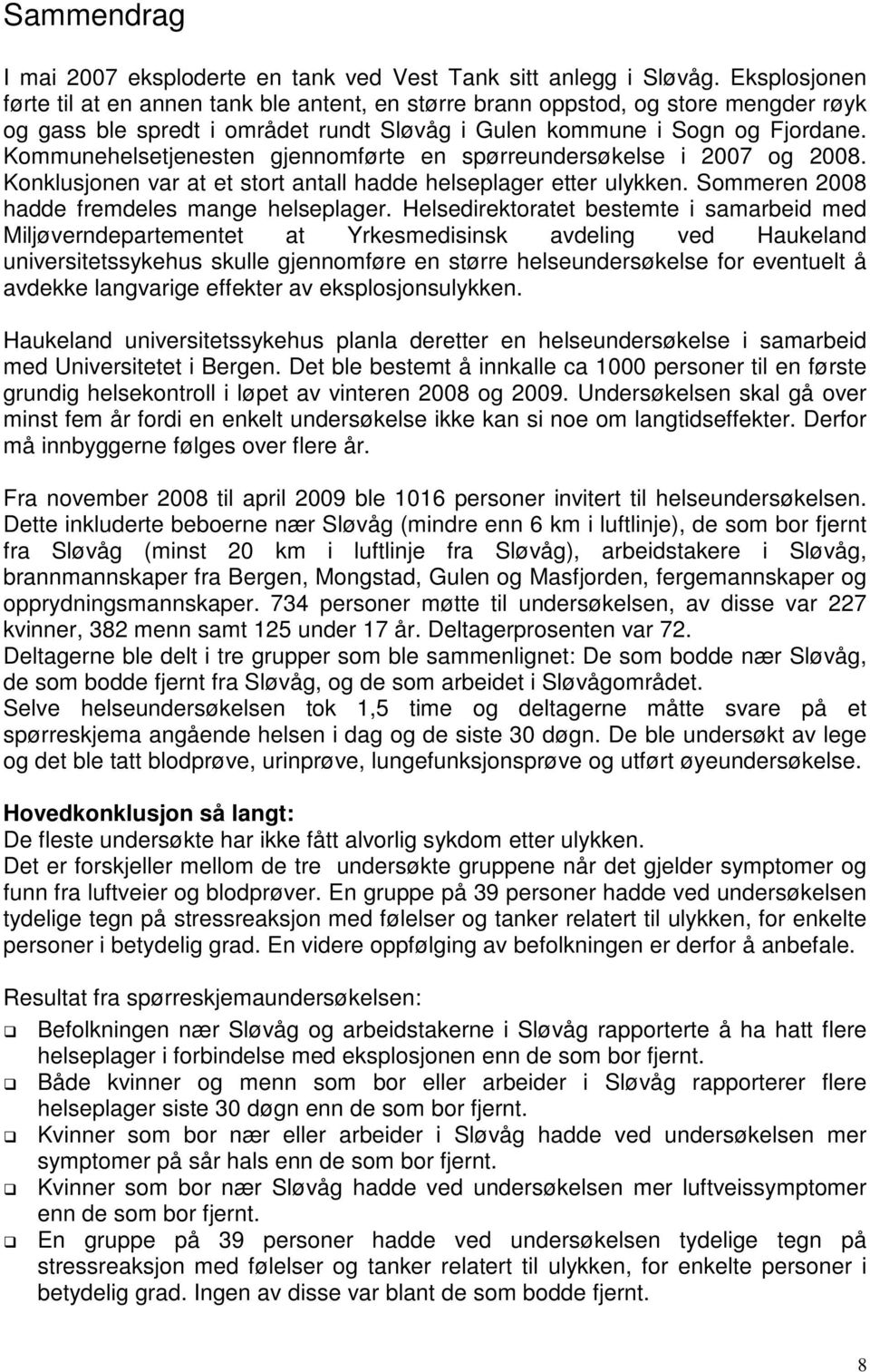 Kommunehelsetjenesten gjennomførte en spørreundersøkelse i 2007 og 2008. Konklusjonen var at et stort antall hadde helseplager etter ulykken. Sommeren 2008 hadde fremdeles mange helseplager.