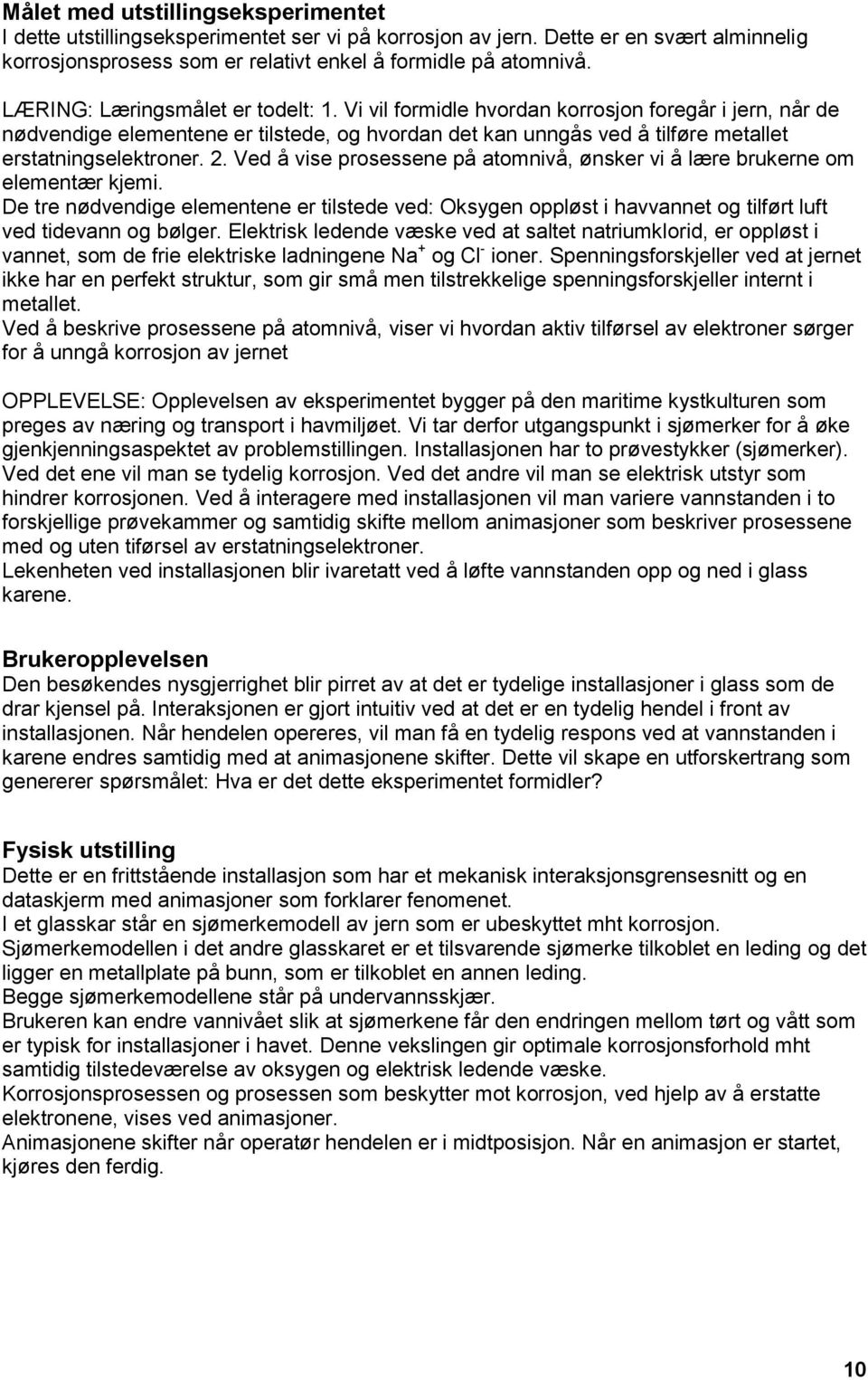 2. Ved å vise prosessene på atomnivå, ønsker vi å lære brukerne om elementær kjemi. De tre nødvendige elementene er tilstede ved: Oksygen oppløst i havvannet og tilført luft ved tidevann og bølger.