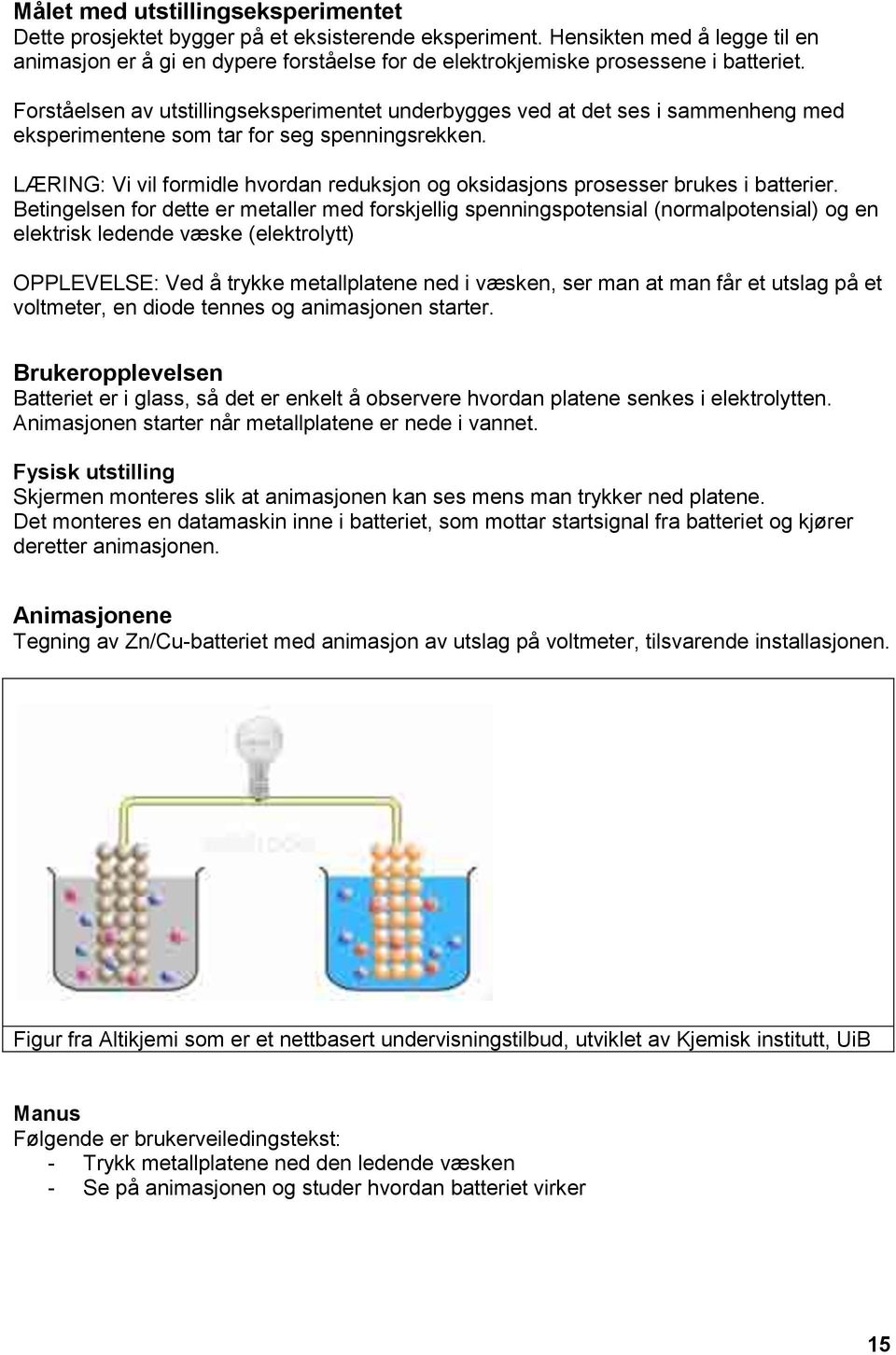 Forståelsen av utstillingseksperimentet underbygges ved at det ses i sammenheng med eksperimentene som tar for seg spenningsrekken.