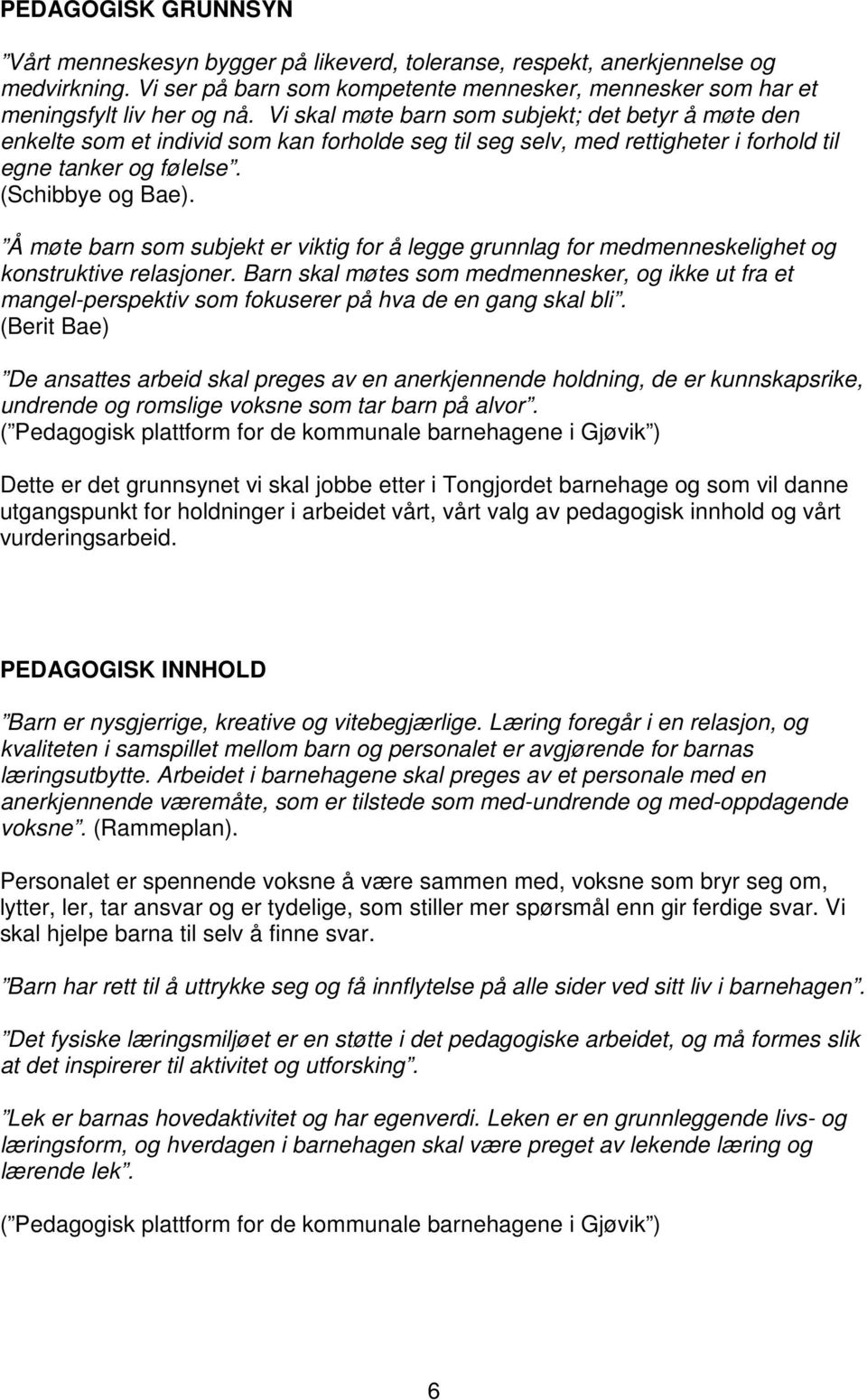 Å møte barn som subjekt er viktig for å legge grunnlag for medmenneskelighet og konstruktive relasjoner.