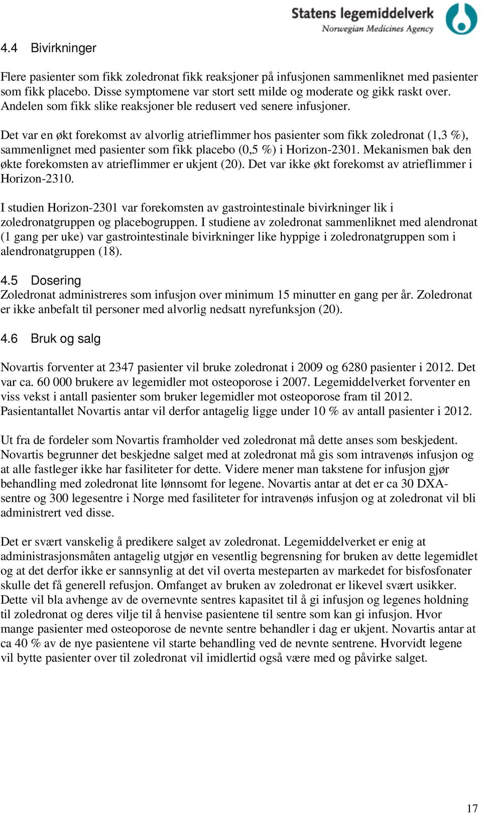 Det var en økt forekomst av alvorlig atrieflimmer hos pasienter som fikk zoledronat (1,3 %), sammenlignet med pasienter som fikk placebo (0,5 %) i Horizon-2301.