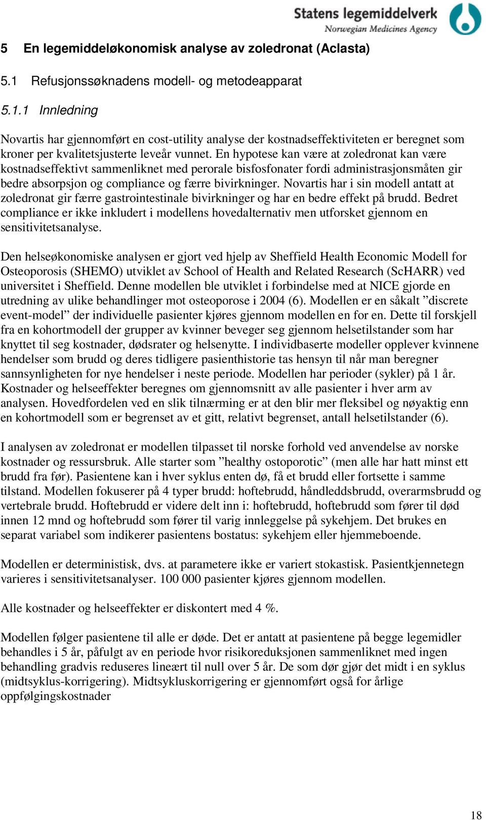 En hypotese kan være at zoledronat kan være kostnadseffektivt sammenliknet med perorale bisfosfonater fordi administrasjonsmåten gir bedre absorpsjon og compliance og færre bivirkninger.