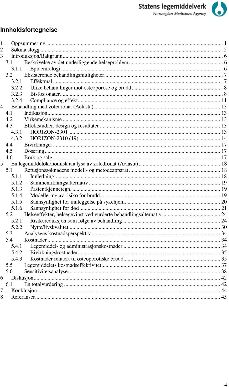 .. 13 4.2 Virkemekanisme... 13 4.3 Effektstudier, design og resultater... 13 4.3.1 HORIZON-2301... 13 4.3.2 HORIZON-2310 (19)... 14 4.4 Bivirkninger... 17 4.5 Dosering... 17 4.6 Bruk og salg.