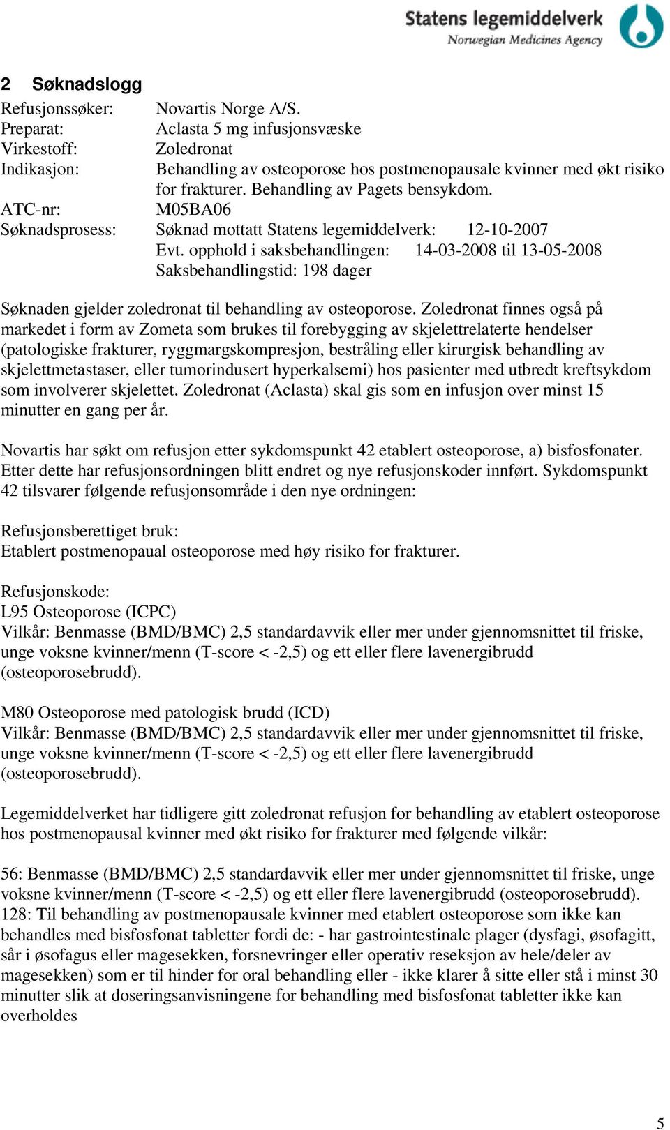 ATC-nr: M05BA06 Søknadsprosess: Søknad mottatt Statens legemiddelverk: 12-10-2007 Evt.