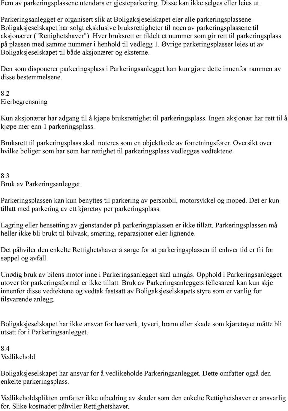 Hver bruksrett er tildelt et nummer som gir rett til parkeringsplass på plassen med samme nummer i henhold til vedlegg 1.