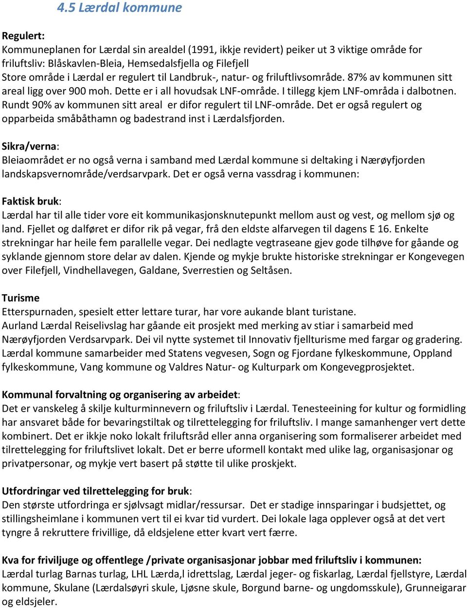 Rundt 90% av kommunen sitt areal er difor regulert til LNF-område. Det er også regulert og opparbeida småbåthamn og badestrand inst i Lærdalsfjorden.