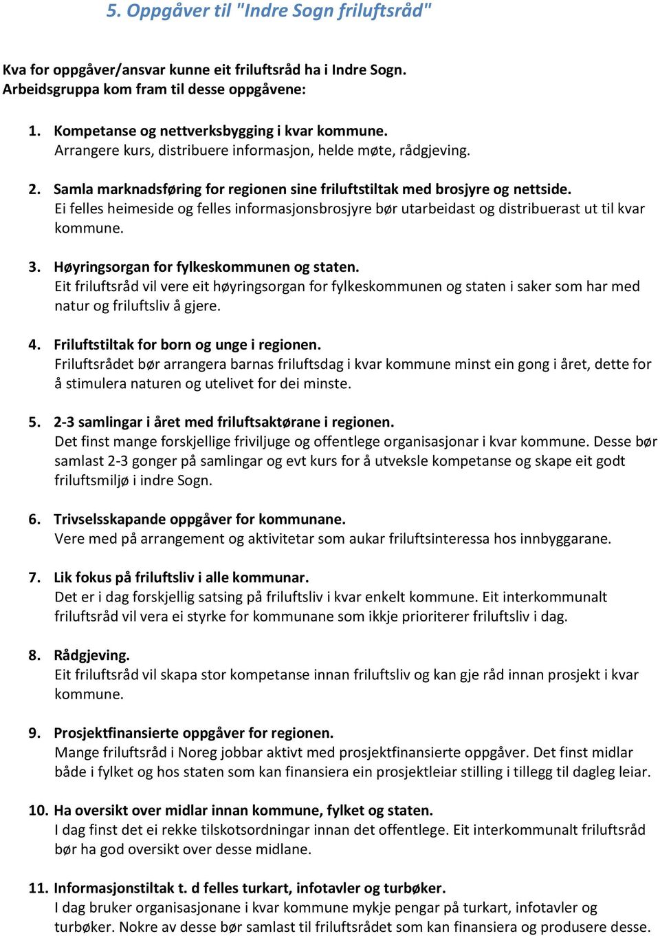 Ei felles heimeside og felles informasjonsbrosjyre bør utarbeidast og distribuerast ut til kvar kommune. 3. Høyringsorgan for fylkeskommunen og staten.