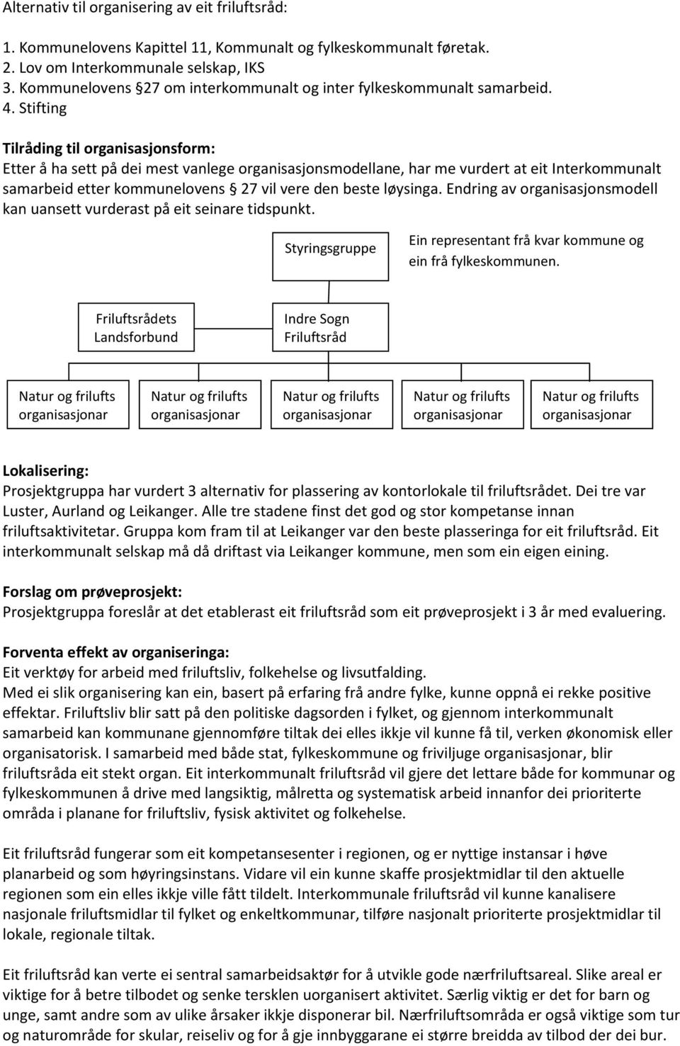 Stifting Tilråding til organisasjonsform: Etter å ha sett på dei mest vanlege organisasjonsmodellane, har me vurdert at eit Interkommunalt samarbeid etter kommunelovens 27 vil vere den beste løysinga.