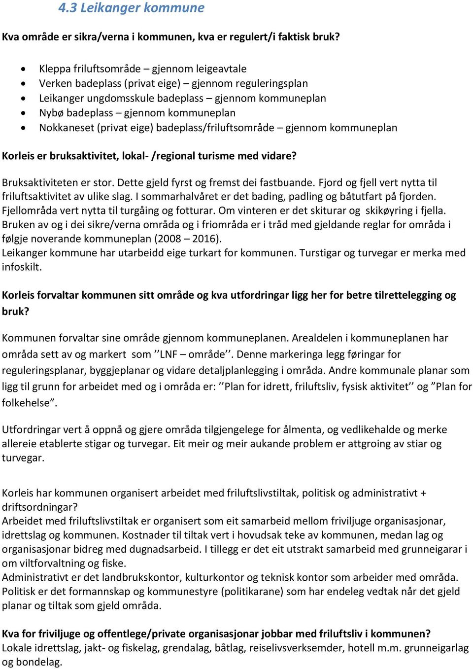 (privat eige) badeplass/friluftsområde gjennom kommuneplan Korleis er bruksaktivitet, lokal- /regional turisme med vidare? Bruksaktiviteten er stor. Dette gjeld fyrst og fremst dei fastbuande.