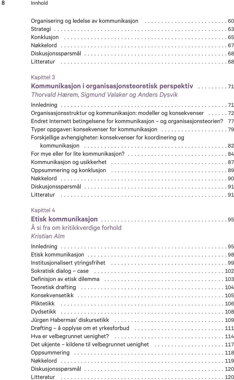 ..72 Endret Internett betingelsene for kommunikasjon og organisasjonsteorien? 77 Typer oppgaver: konsekvenser for kommunikasjon.