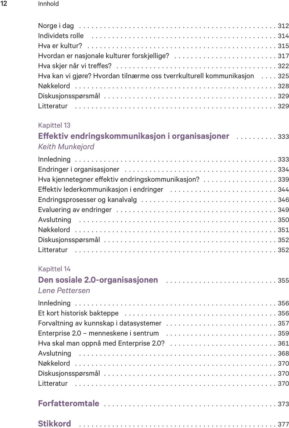 ..333 Keith Munkejord Innledning...333 Endringer i organisasjoner...334 Hva kjennetegner effektiv endringskommunikasjon?...339 Effektiv lederkommunikasjon i endringer.