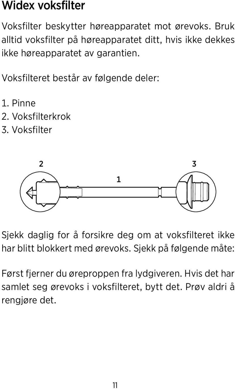 Voksfilteret består av følgende deler: 1. Pinne 2. Voksfilterkrok 3.