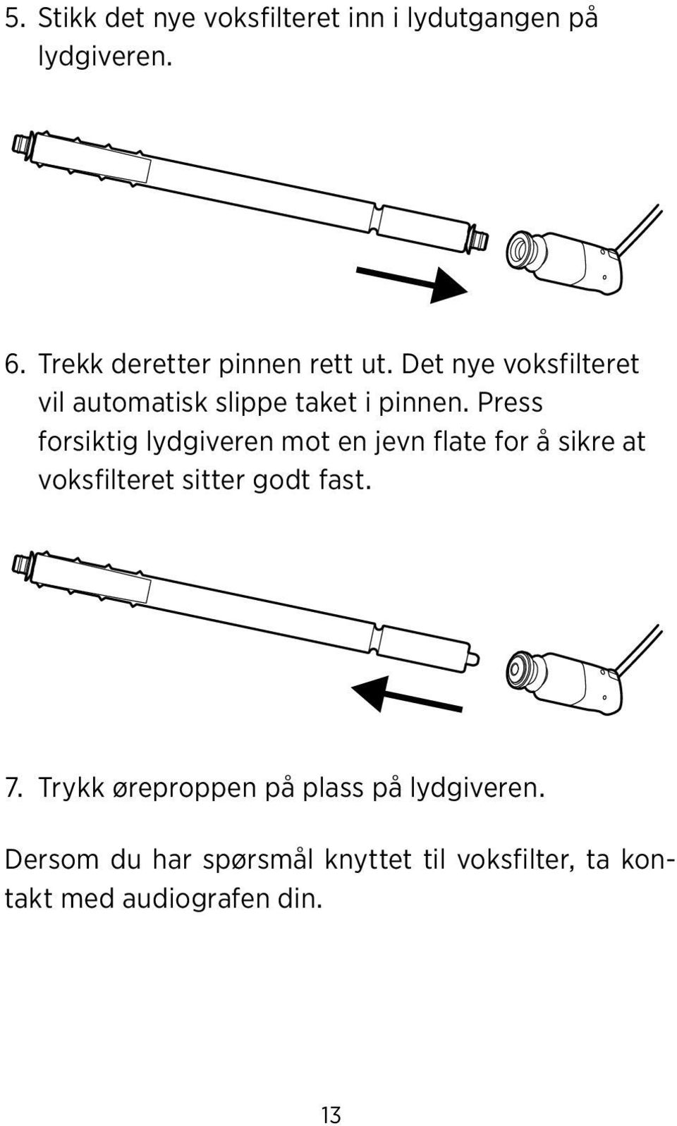 Press forsiktig lydgiveren mot en jevn flate for å sikre at voksfilteret sitter godt fast. 7.