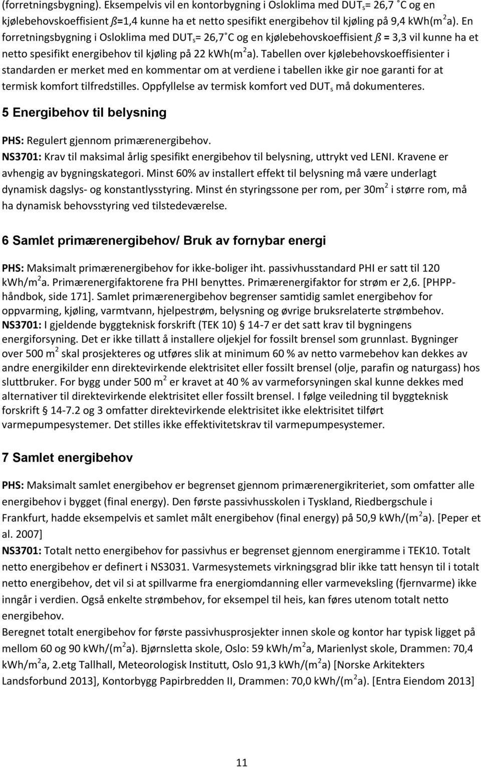 Tabellen over kjølebehovskoeffisienter i standarden er merket med en kommentar om at verdiene i tabellen ikke gir noe garanti for at termisk komfort tilfredstilles.