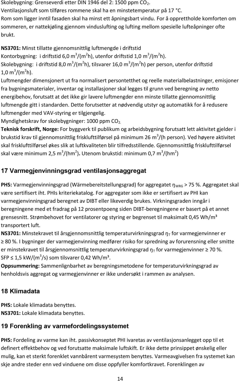 NS3701: Minst tillatte gjennomsnittlig luftmengde i driftstid Kontorbygning: i driftstid 6,0 m 3 /(m 2 h), utenfor driftstid 1,0 m 3 /(m 2 h).