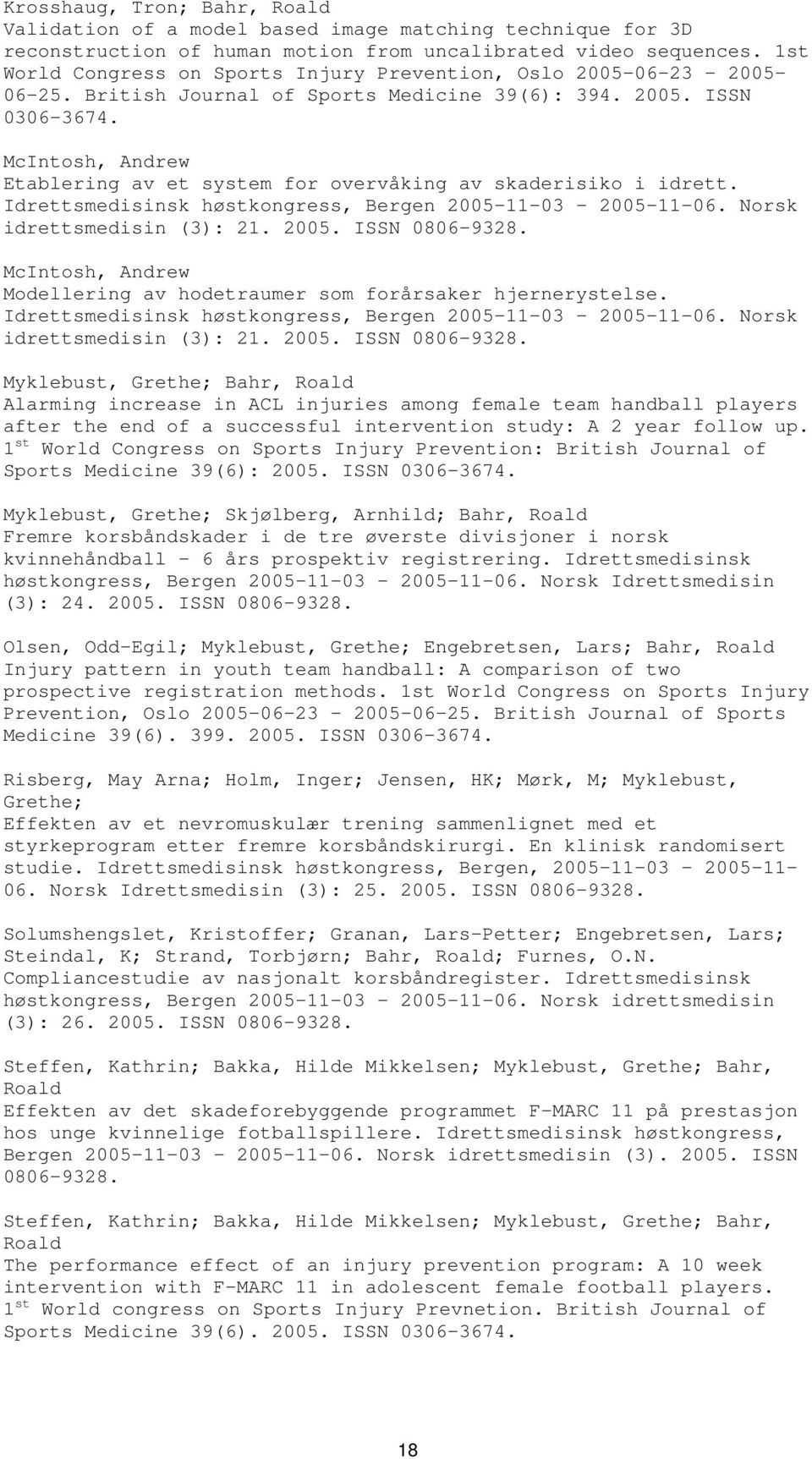 McIntosh, Andrew Etablering av et system for overvåking av skaderisiko i idrett. Idrettsmedisinsk høstkongress, Bergen 2005-11-03-2005-11-06. Norsk idrettsmedisin (3): 21. 2005. ISSN 0806-9328.