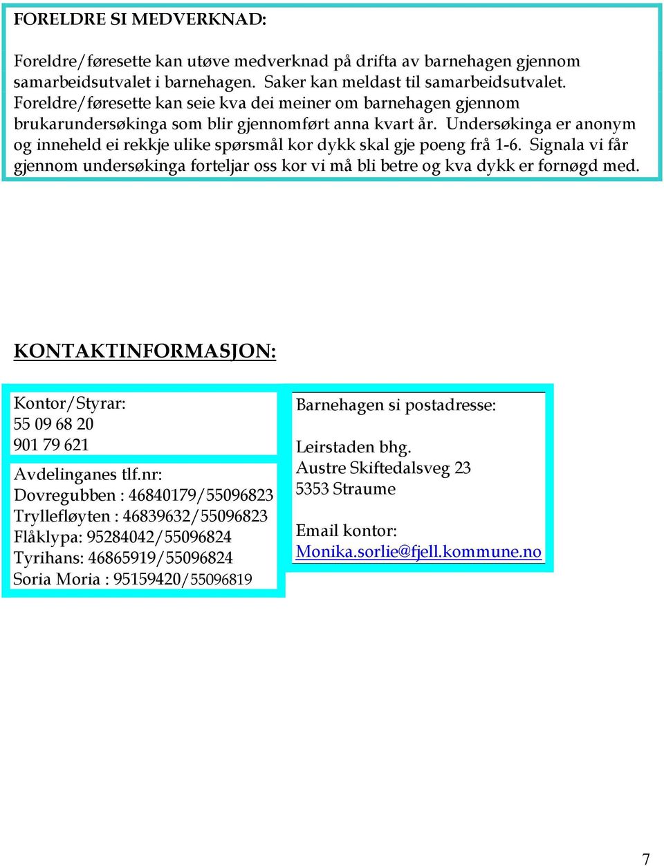 Undersøkinga er anonym og inneheld ei rekkje ulike spørsmål kor dykk skal gje poeng frå 1-6. Signala vi får gjennom undersøkinga forteljar oss kor vi må bli betre og kva dykk er fornøgd med.