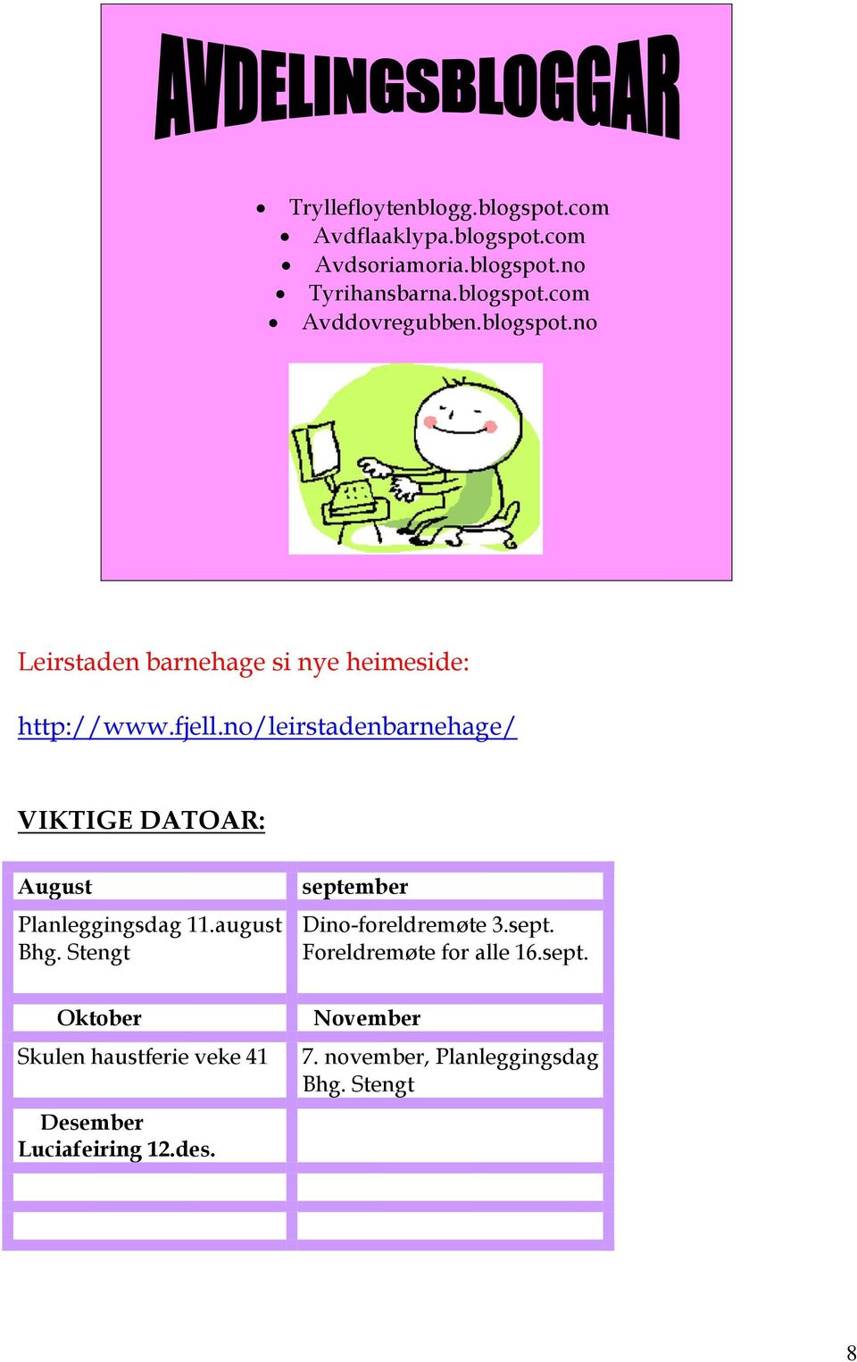 no/leirstadenbarnehage/ VIKTIGE DATOAR: August Planleggingsdag 11.august Bhg. Stengt september Dino-foreldremøte 3.