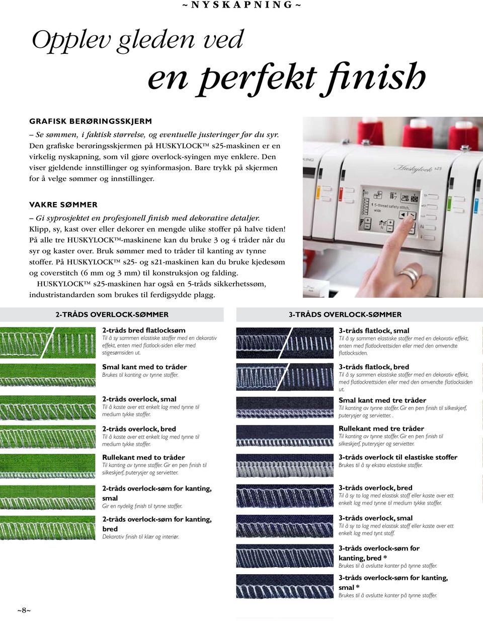 Bare trykk på skjermen for å velge sømmer og innstillinger. Vakre sømmer Gi syprosjektet en profesjonell finish med dekorative detaljer.