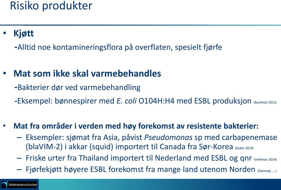 coli O104H:H4 med ESBL produksjon (Buchholz 2011) Mat fra områder i verden med høy forekomst av resistente bakterier: Eksempler: sjømat fra Asia,