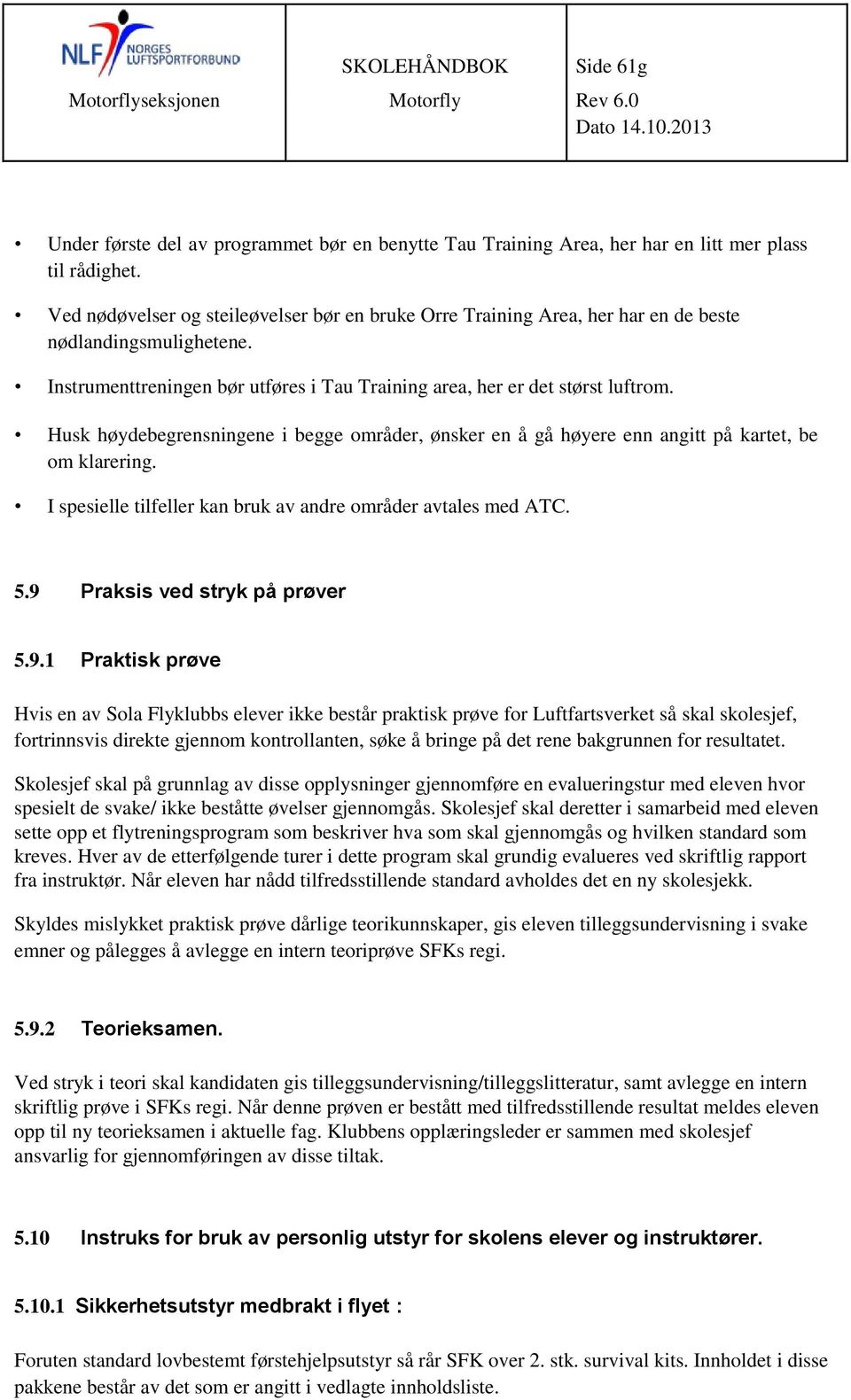 Husk høydebegrensningene i begge områder, ønsker en å gå høyere enn angitt på kartet, be om klarering. I spesielle tilfeller kan bruk av andre områder avtales med ATC. 5.