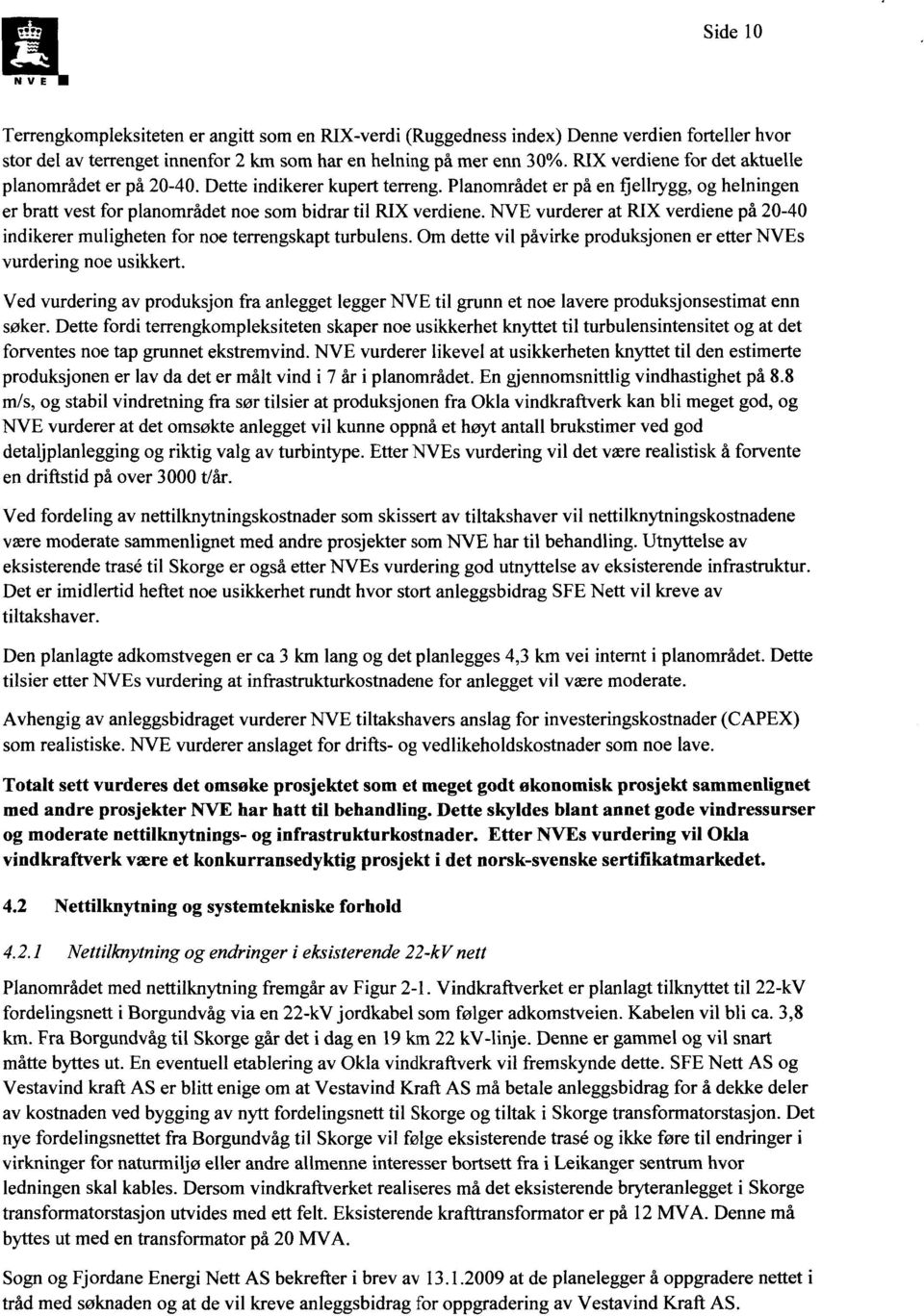 NVE vurderer at RIX verdiene på 20-40 indikerer muligheten for noe terrengskapt turbulens. Om dette vil påvirke produksjonen er etter NVEs vurdering noe usikkert.